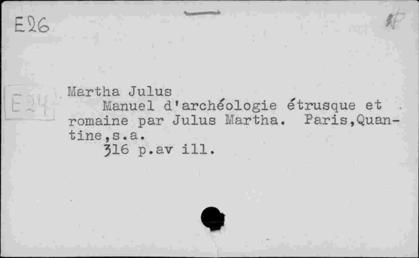 ﻿E2fe
Martha Julus
Manuel d’archéologie étrusque et romaine par Julus Martha. Paris,Quan-tine,s.a.
516 p.av ill.